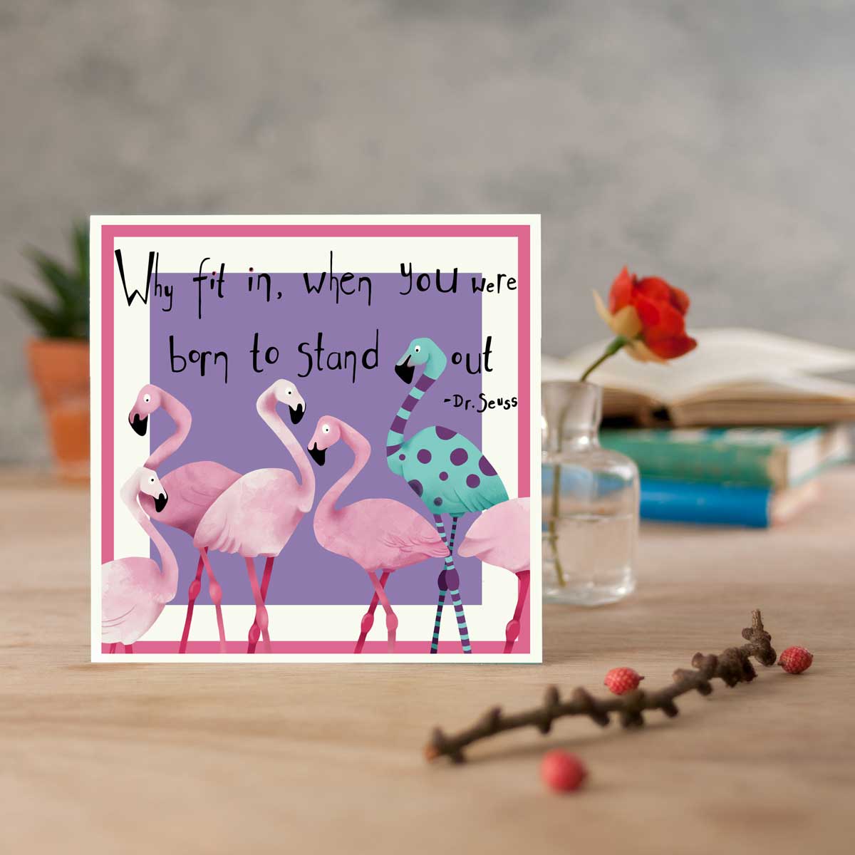 greetings card with flamingoes and the Dr Suess comment, why fit in when you were born to stand out